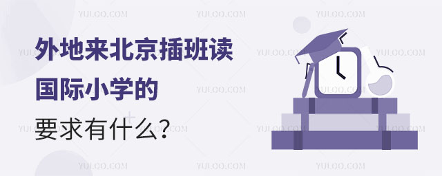 外地来北京插班读国际小学的要求有什么?.jpg