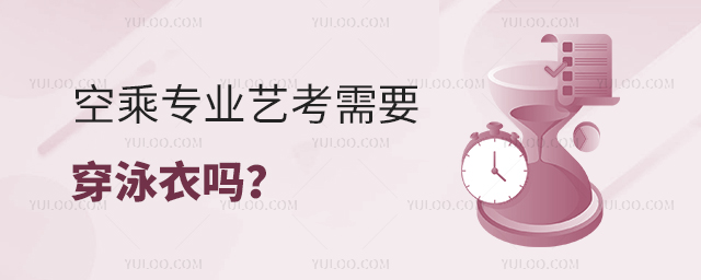 空乘專業藝考需要穿泳衣嗎?