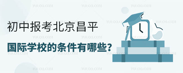 初中报考北京昌平国际学校的条件有哪些?.jpg