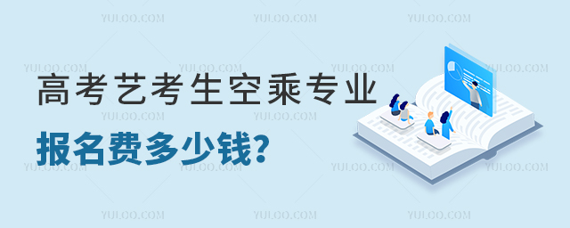 高考藝考生空乘專業報名費多少錢?