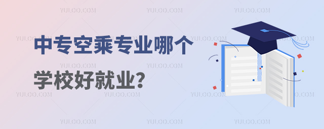 中專空乘專業哪個學校好就業?