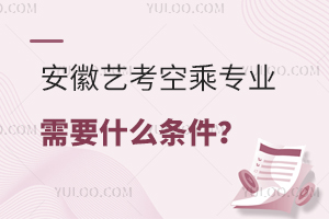 安徽藝考空乘專業需要什么條件?