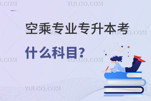 空乘專業專升本考什么科目?