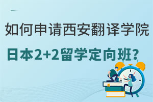 如何申请西安翻译学院日本2+2留学定向班？