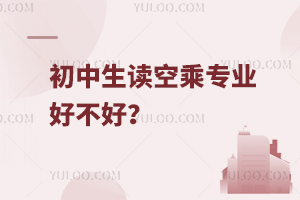 初中生讀空乘專業好不好嗷?