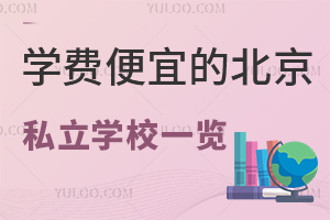 学费便宜的北京私立学校一览!学费2万元起