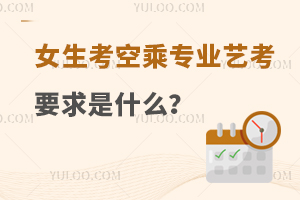 女生考空乘專業藝考要求是什么?