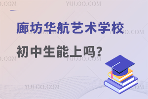 廊坊华航艺术学校初中生能上吗？
