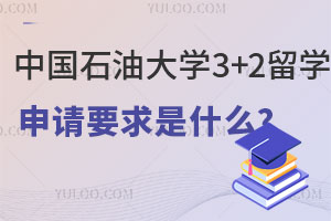 中国石油大学3+2留学申请要求是什么？