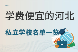 2024年学费便宜的河北私立学校名单一览!