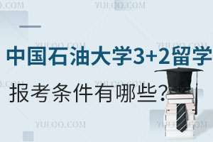 中国石油大学3+2留学报考条件有哪些？