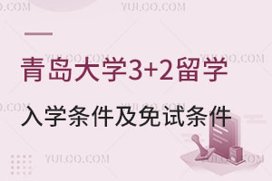 青岛大学3+2留学入学条件及免试条件