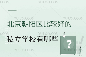 北京朝阳区比较好的私立学校有哪些?附学费信息!