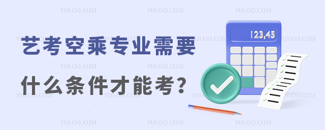 藝考空乘專業需要什么條件才能考?