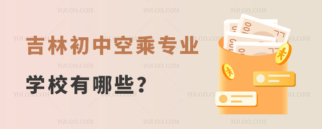 吉林初中空乘專業(yè)學(xué)校有哪些?