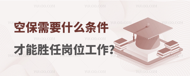 空保需要什么條件才能勝任崗位工作?