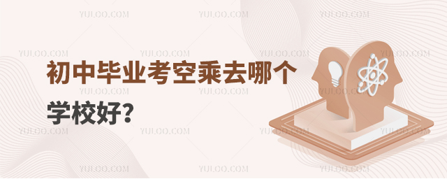 初中畢業考空乘去哪個學校好?