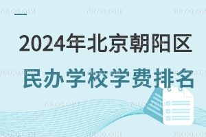 2024年北京朝阳区民办学校学费排名汇总(含小、初、高)