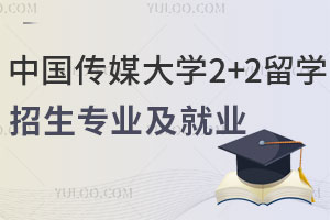 中国传媒大学东南亚2+2留学招生专业有哪些？毕业后就业怎么样？