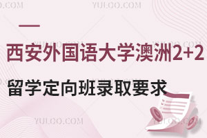 西安外国语大学澳洲2+2留学定向班录取要求是什么？