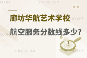 廊坊华航艺术学校航空服务专业分数线是多少？
