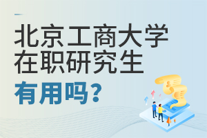 北京工商大学在职研究生有用吗?