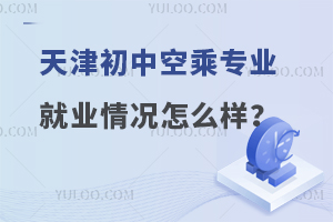 天津初中空乘專業就業情況怎么樣?