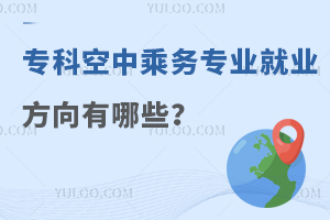專科空中乘務專業就業方向有哪些?一起來看!
