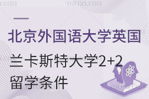 北京外国语大学英国兰卡斯特大学2+2留学申请条件有哪些？