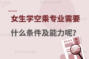 女生學空乘專業需要什么條件及能力呢?
