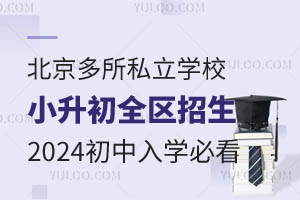 北京多所私立学校小升初全区招生,2024初中入学必看!