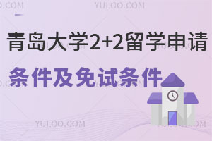 青岛大学2+2留学申请条件和免试条件都有哪些？