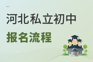 河北私立初中报名流程是什么?2024年小升初家庭请查收!