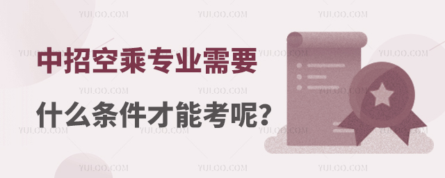 中招空乘專業(yè)需要什么條件才能考呢?