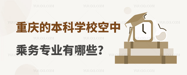 重慶的本科學校空中乘務專業有哪些?