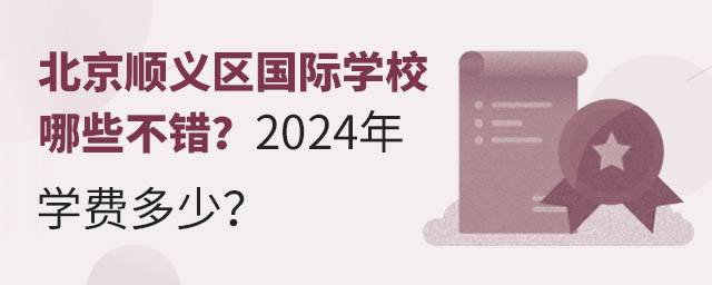 北京顺义区国际学校哪些不错?2024年学费多少?.jpg
