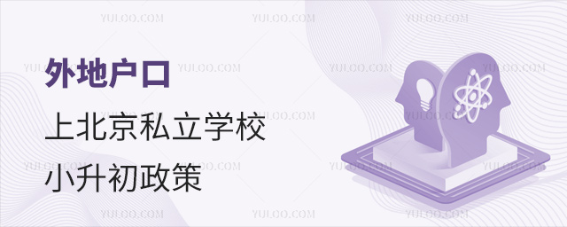 外地户口上北京私立学校,外地户口上北京私立学校小升初政策