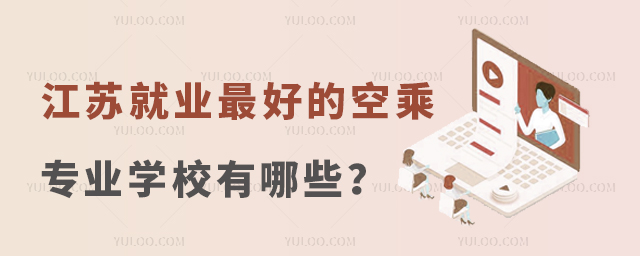 江蘇就業(yè)最好的空乘專業(yè)學校有哪些?