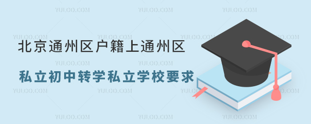 北京通州区户籍上通州区私立初中转学私立学校要求