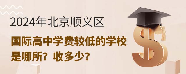 2024年北京顺义区国际高中学费较低的学校是哪所?收多少?.jpg