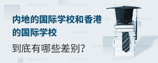 内地的国际学校和香港的国际学校有哪些差别