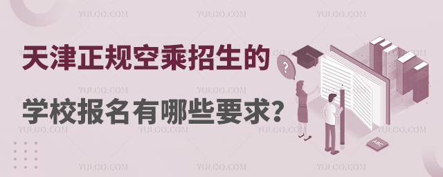 天津正規(guī)空乘招生的學(xué)校報(bào)名有哪些要求?