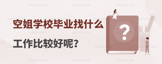 空姐學校畢業找什么工作比較好呢?