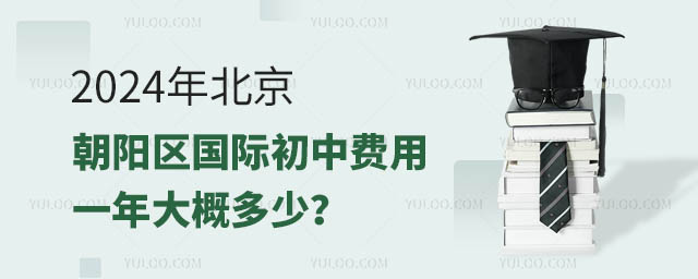 2024年北京朝阳区国际初中费用一年大概多少
