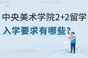 中央美术学院2+2出国留学入学要求有哪些？