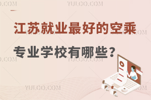 江蘇就業(yè)最好的空乘專業(yè)學校有哪些?
