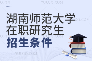 湖南师范大学在职研究生招生条件