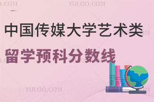 中国传媒大学艺术类留学预科分数线是多少？