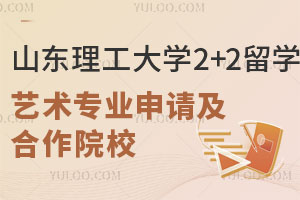 山东理工大学2+2留学艺术类专业如何申请？合作院校有哪些？