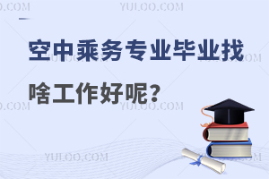 空中乘務專業(yè)畢業(yè)后找啥工作好呢?